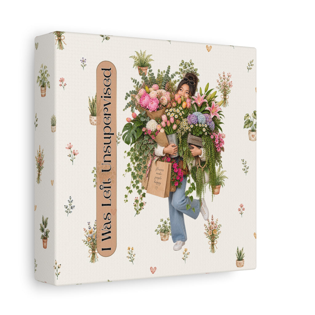 Funny Plant Lady Canvas, I Was Left Unsupervised Floral Wall Art, 6x6 Plant Lover Gift