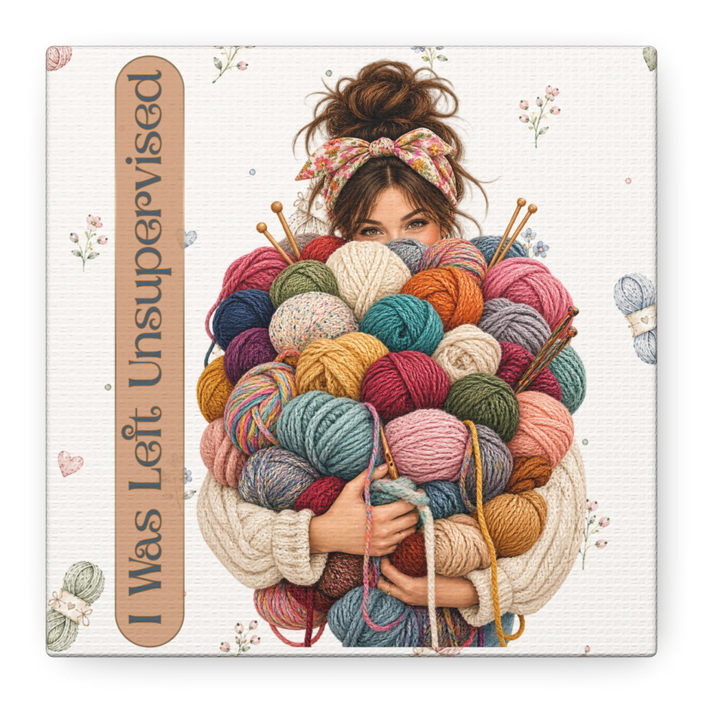 Funny Knitting Wall Art, I Was Left Unsupervised 6x6 Canvas, Yarn Lover Gift, Craft Room Decor